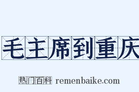 毛主席到重庆是什么意思的图片